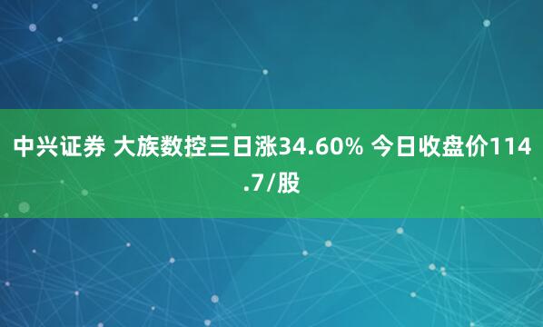 中兴证券 大族数控三日涨34.60% 今日收盘价114.7/股