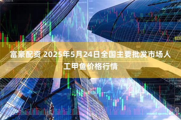富豪配资 2025年5月24日全国主要批发市场人工甲鱼价格行情